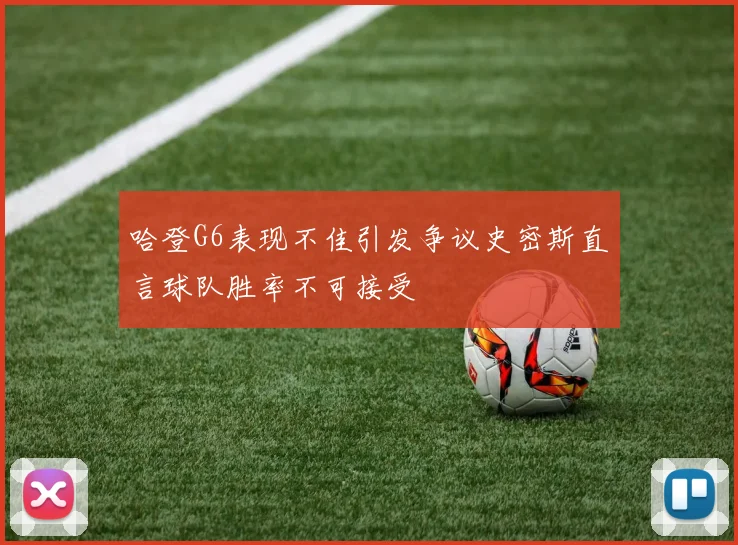 哈登G6表现不佳引发争议史密斯直言球队胜率不可接受