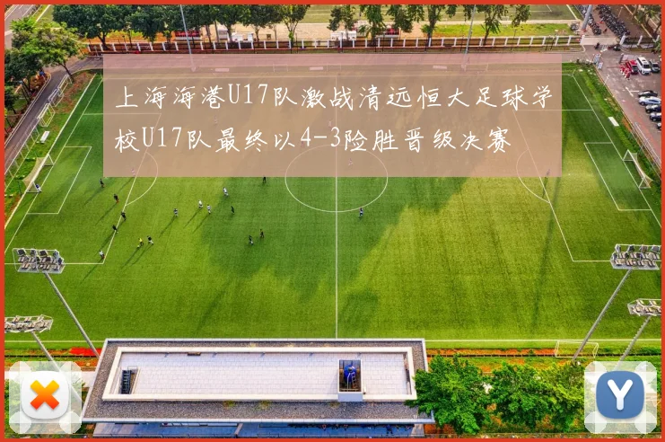 上海海港U17队激战清远恒大足球学校U17队最终以4-3险胜晋级决赛